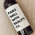 Pairs Well With Reality Tv. | wine label