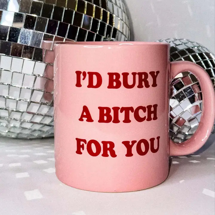 I'd Bury a Bitch For You Mug