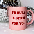 I'd Bury a Bitch For You Mug