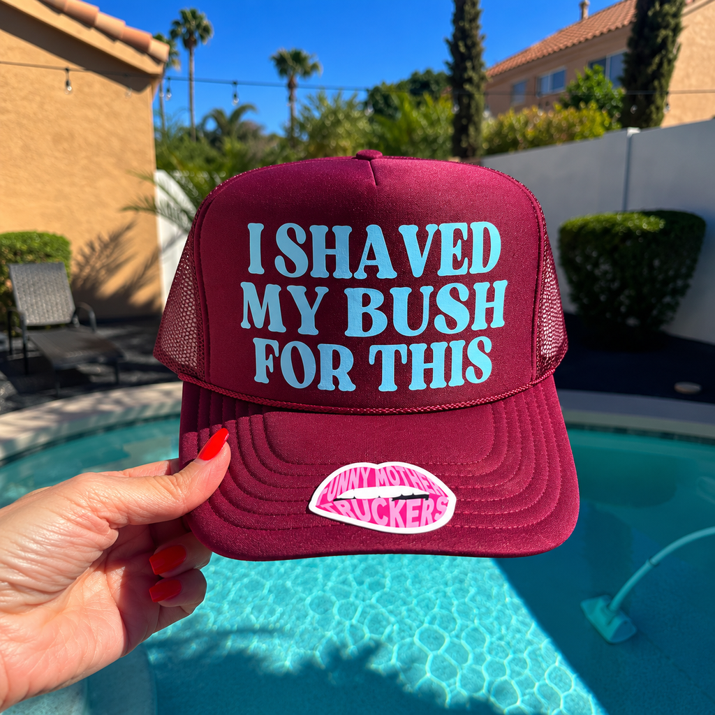 I SHAVED MY BUSH FOR THIS TRUCKER HAT FUNNY MOTHER TRUCKERS