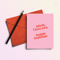 Bitch I Love You Happy Holidays | Funny Holiday & Christmas Greeting Card - Poppy & Vine