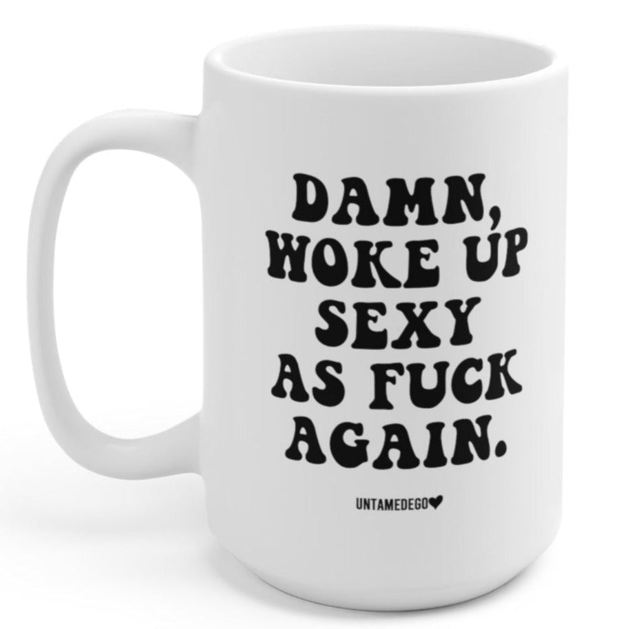 Damn Woke Up Sexy As Fuck Again 15oz Mug - Poppy & Vine
