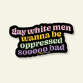 Gay White Men Wanna Be Oppressed Vinyl Pride Sticker - Poppy & Vine