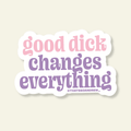 Good Dick Changes Everything Vinyl Sticker - Poppy & Vine
