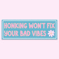 Honking Won't Fix Your Bad Vibes Bumper Sticker