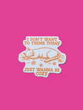 “I Don’t Want to Think Today, Just Wanna Be Cozy” Sticker - Poppy & Vine