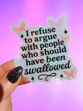 I Refuse To Argue With People Who Should Have Been Swallowed Glitter Sticker - Poppy & Vine