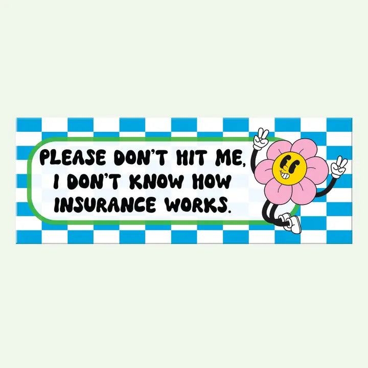 Please Don't Hit Me I Don't Know How Insurance Works Bumper Sticker