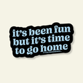 It's Been Fun But Time to Go Home Vinyl Sticker - Poppy & Vine