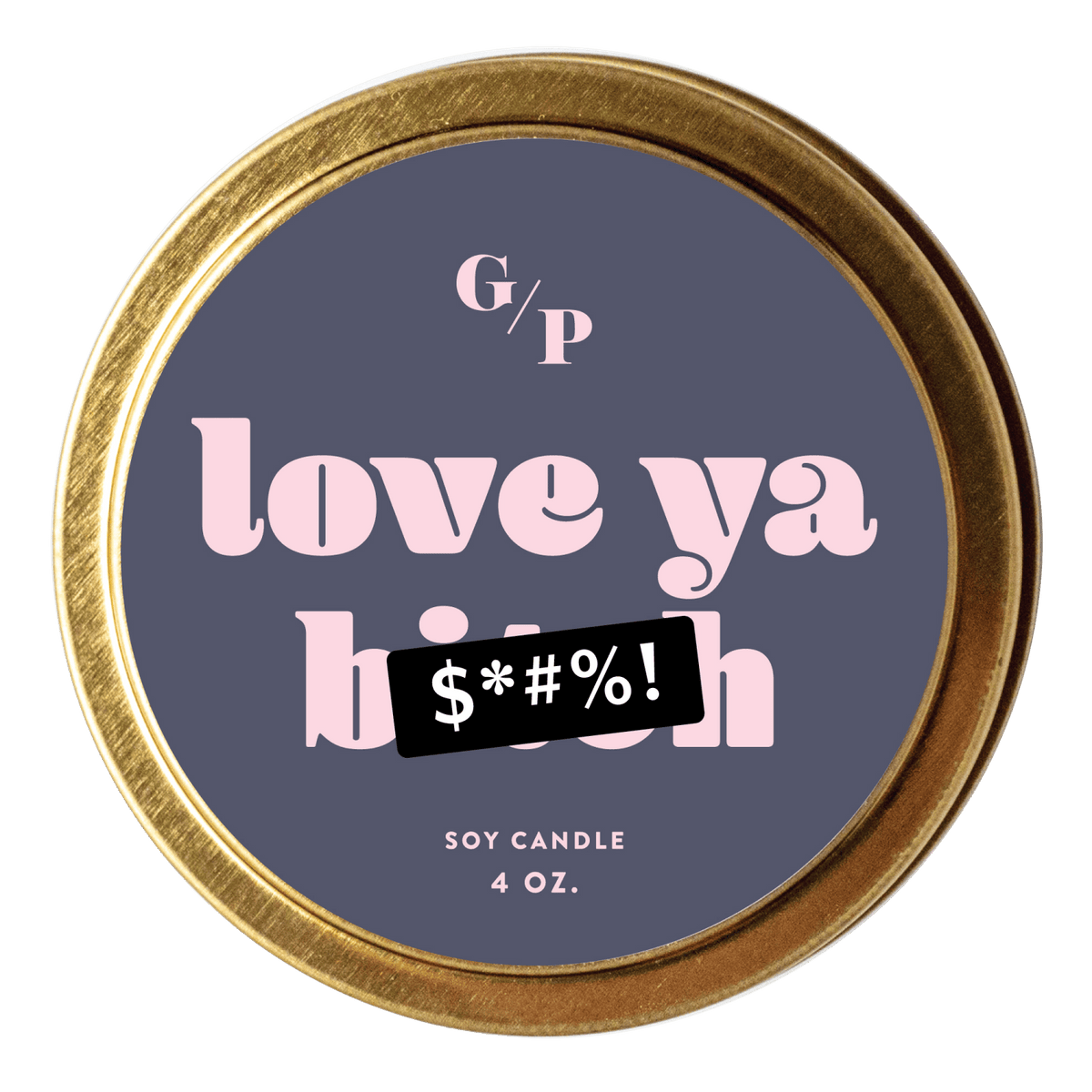 Love Ya B*tch 4 oz. Just Because Candle Tin - Poppy & Vine
