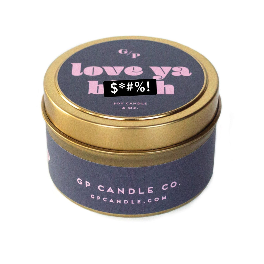 Love Ya B*tch 4 oz. Just Because Candle Tin - Poppy & Vine