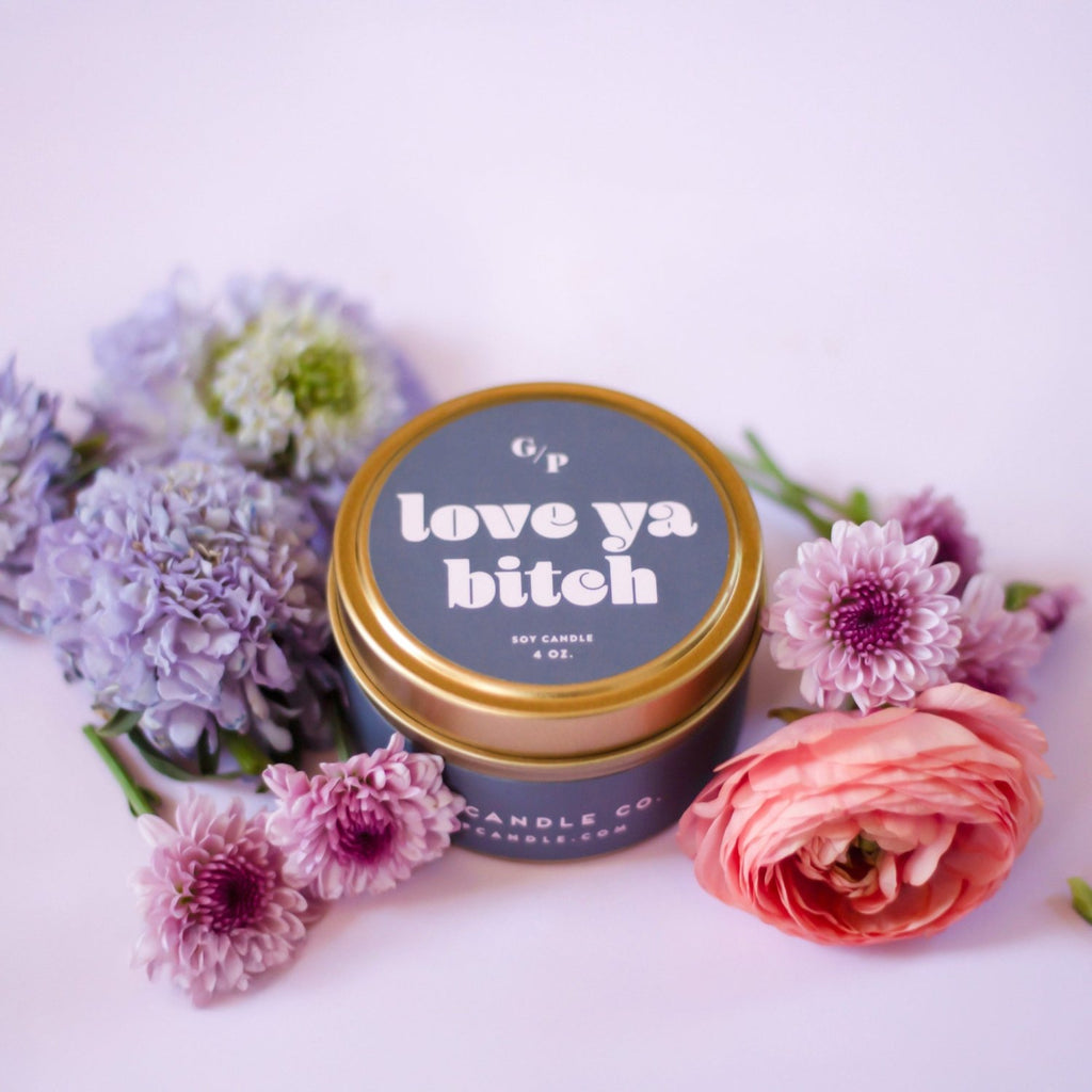 Love Ya B*tch 4 oz. Just Because Candle Tin - Poppy & Vine