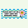 Please Don't Hit Me I Don't Know How Insurance Works Bumper Sticker - Poppy & Vine