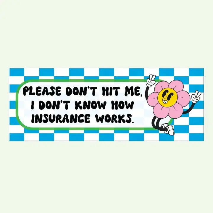 Please Don't Hit Me I Don't Know How Insurance Works Bumper Sticker - Poppy & Vine