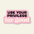 Use Your Privilege for Good | Political Vinyl Sticker - Poppy & Vine